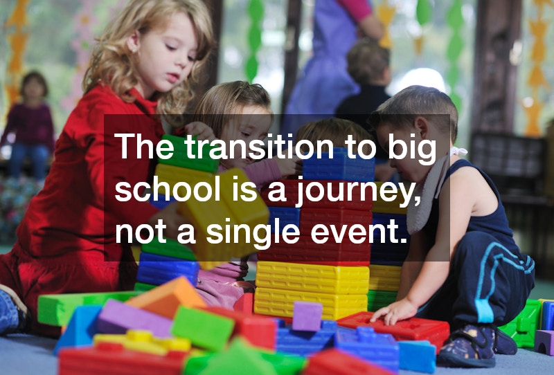 The transition to big school is a journey, not a single event. 