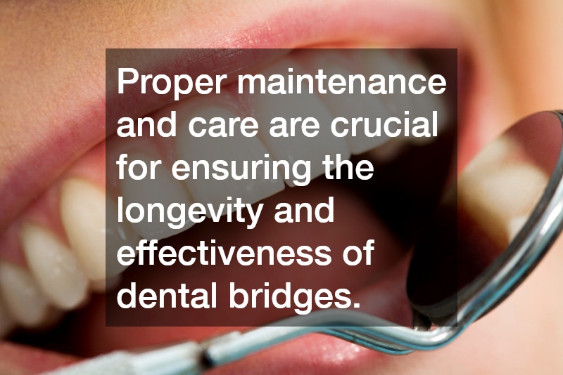 Proper maintenance and care are crucial for ensuring the longevity and effectiveness of dental bridges.