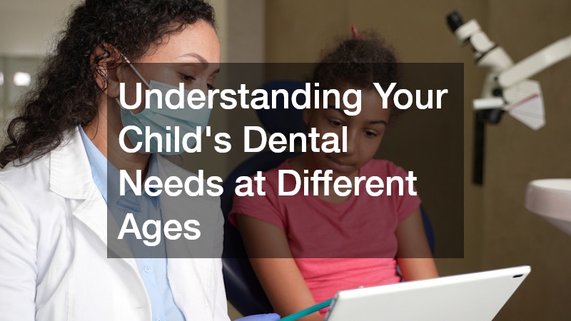 Understanding Your Child’s Dental Needs at Different Ages