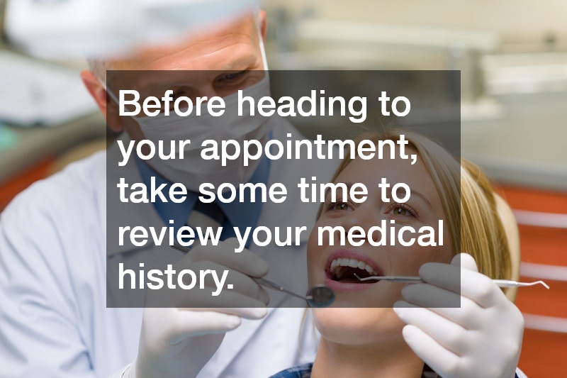 Before heading to your appointment, take some time to review your medical history.