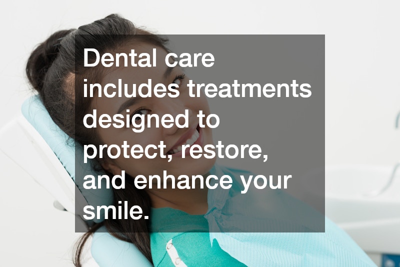 Dental care includes treatments designed to protect, restore, and enhance your smile.