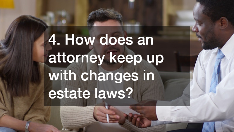 4. How does an attorney keep up with changes in estate laws?