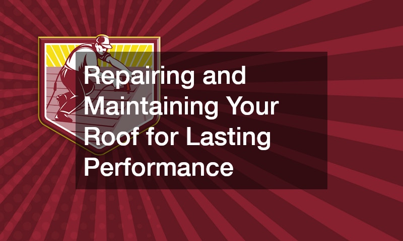 Repairing and Maintaining Your Roof for Lasting Performance