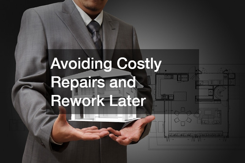 Avoiding Costly Repairs and Rework Later
