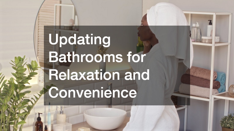 Updating Bathrooms for Relaxation and Convenience