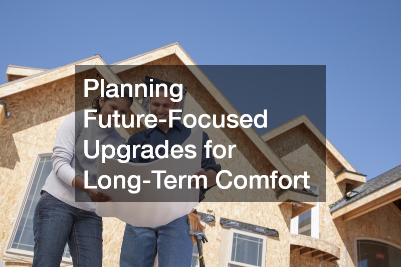 Planning Future-Focused Upgrades for Long-Term Comfort