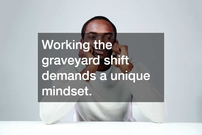 Working the graveyard shift demands a unique mindset.