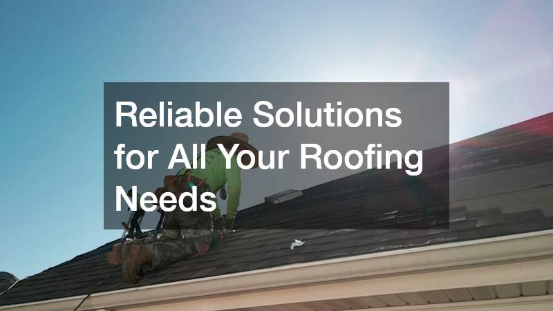 Reliable Solutions for All Your Roofing Needs