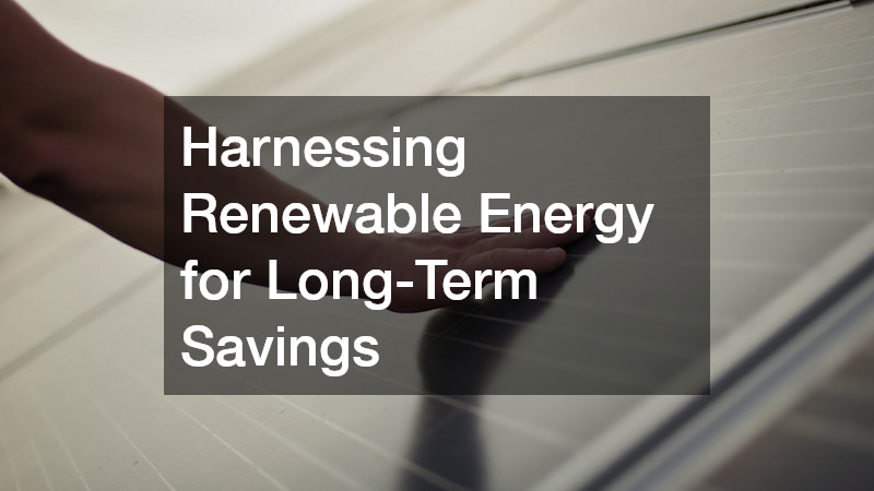 Harnessing Renewable Energy for Long-Term Savings