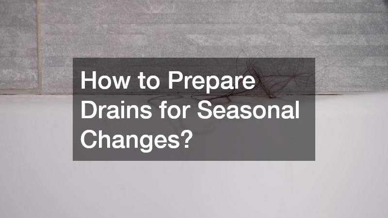 How to Prepare Drains for Seasonal Changes?