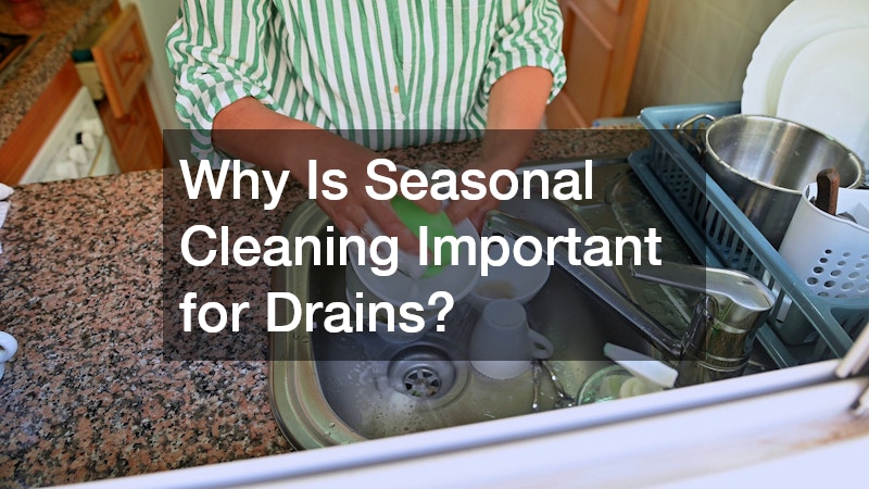 Why Is Seasonal Cleaning Important for Drains?