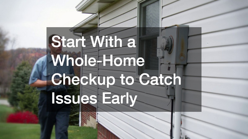 Start With a Whole-Home Checkup to Catch Issues Early