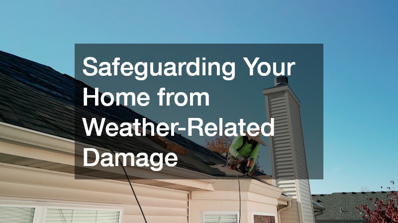Safeguarding Your Home from Weather-Related Damage