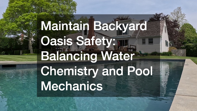 Maintain Backyard Oasis Safety: Balancing Water Chemistry and Pool Mechanics