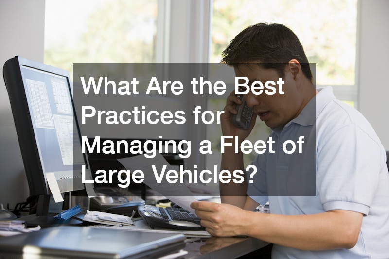 What Are the Best Practices for Managing a Fleet of Large Vehicles?