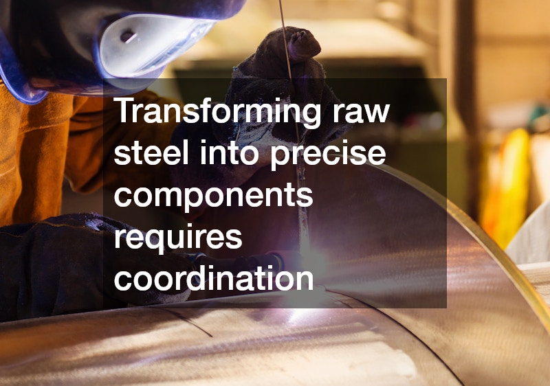 Transforming raw steel into precise components requires coordination