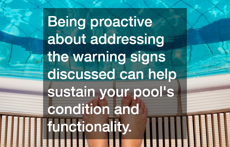 Being proactive about addressing the warning signs discussed can help sustain your pool
