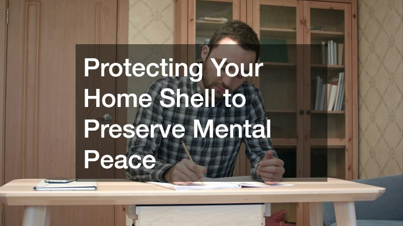 Protecting Your Home Shell to Preserve Mental Peace