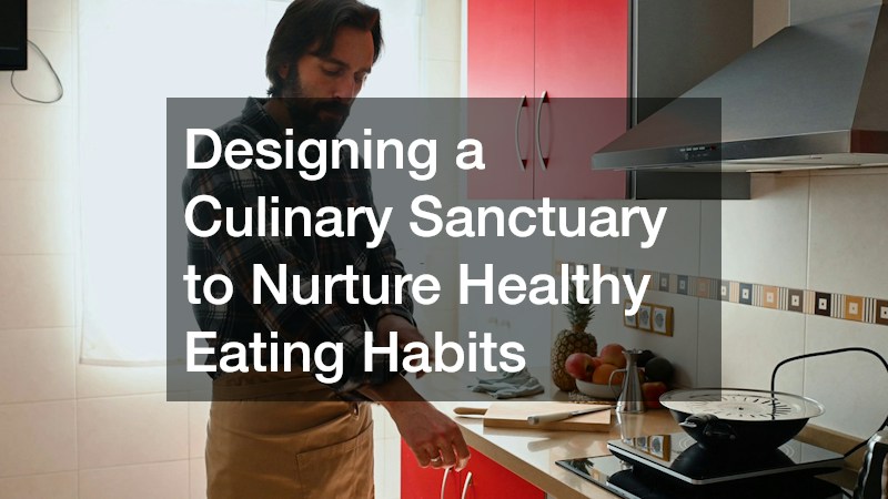 Designing a Culinary Sanctuary to Nurture Healthy Eating Habits
