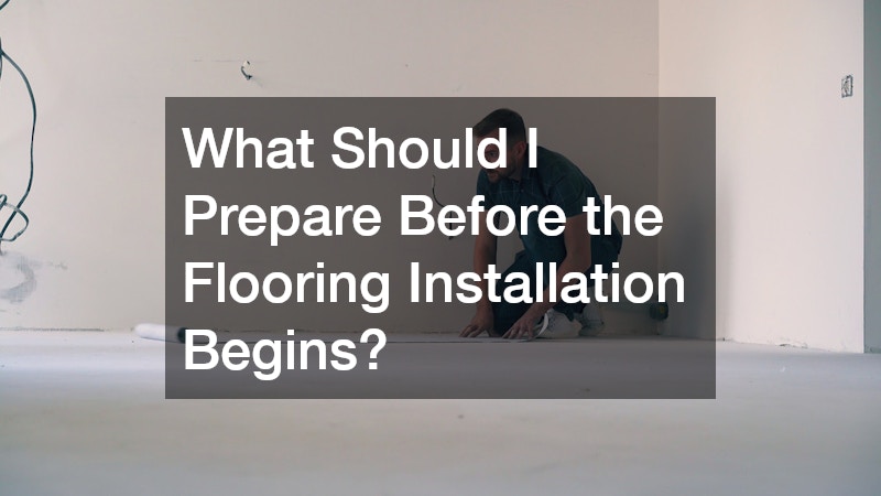 What Should I Prepare Before the Flooring Installation Begins?