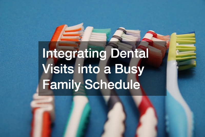 Integrating Dental Visits into a Busy Family Schedule