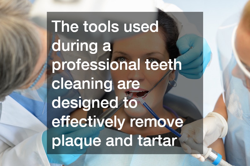 The tools used during a professional teeth cleaning are designed to effectively remove plaque and tartar