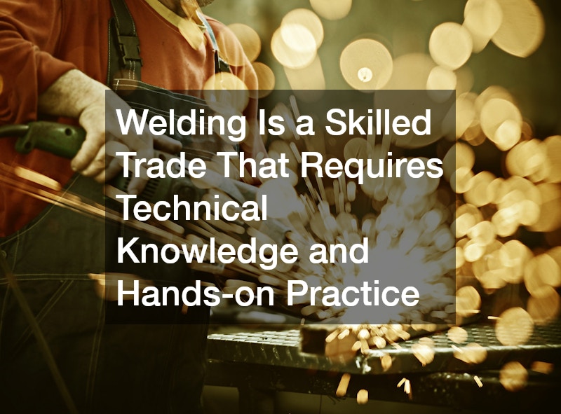 Welding Is a Skilled Trade That Requires Technical Knowledge and Hands-on Practice