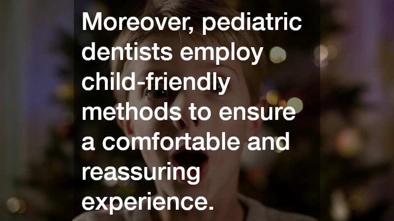 Moreover, pediatric dentists employ child-friendly methods to ensure a comfortable and reassuring experience.