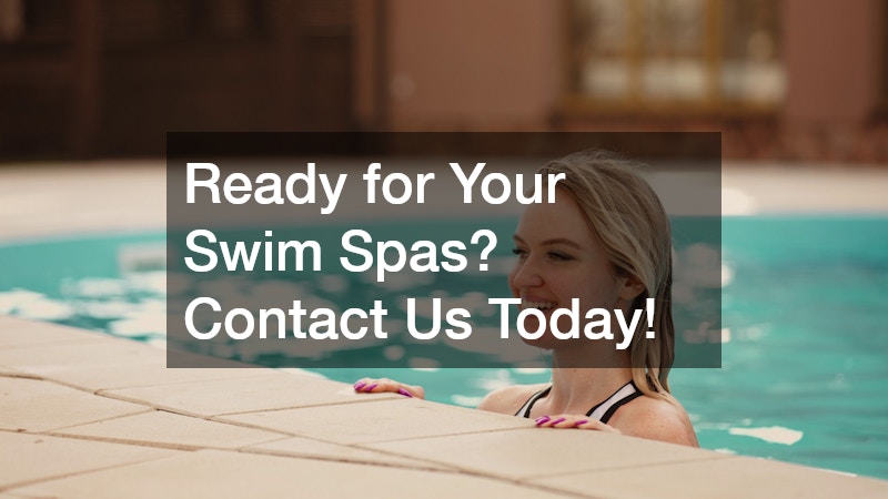 Ready for Your Swim Spas? Contact Us Today!