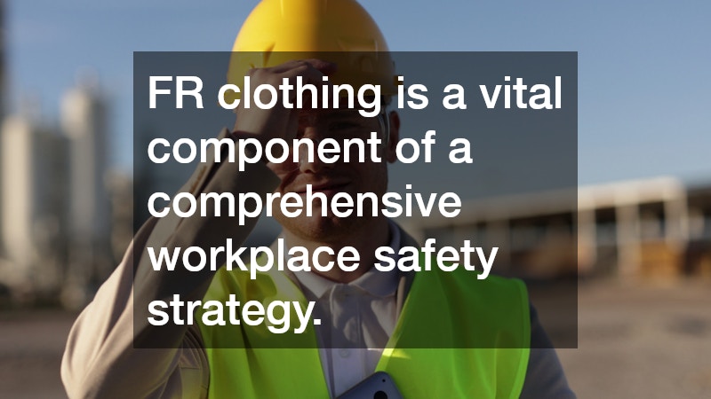 FR clothing is a vital component of a comprehensive workplace safety strategy.