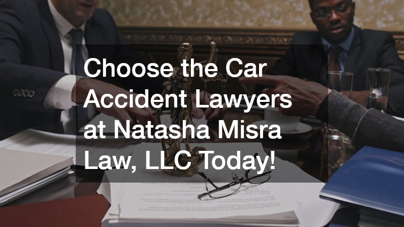 Choose the Car Accident Lawyers at Natasha Misra Law, LLC Today!