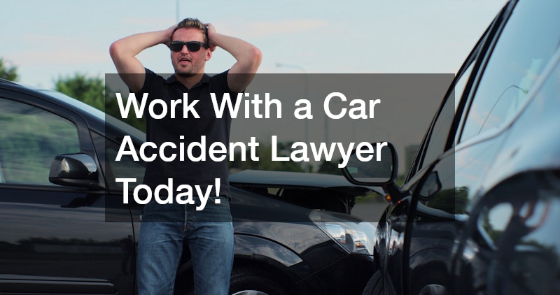 Work With a Car Accident Lawyer Today!