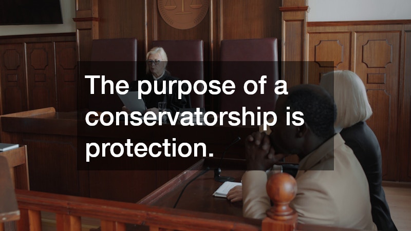 The purpose of a conservatorship is protection.