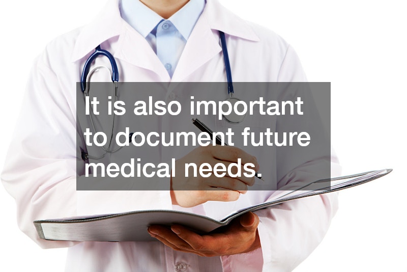 It is also important to document future medical needs.