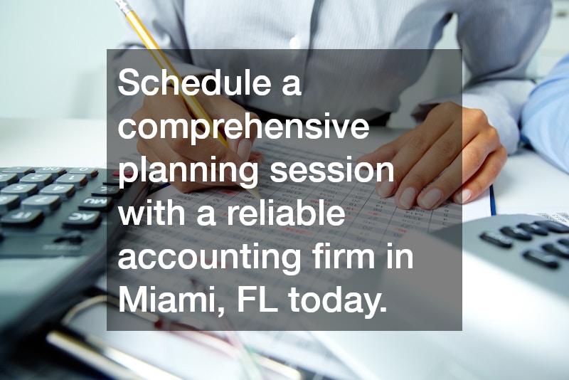 Schedule a comprehensive planning session with a reliable accounting firm in Miami, FL today.