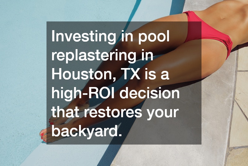 Investing in pool replastering in Houston, TX is a high-ROI decision that restores your backyard.