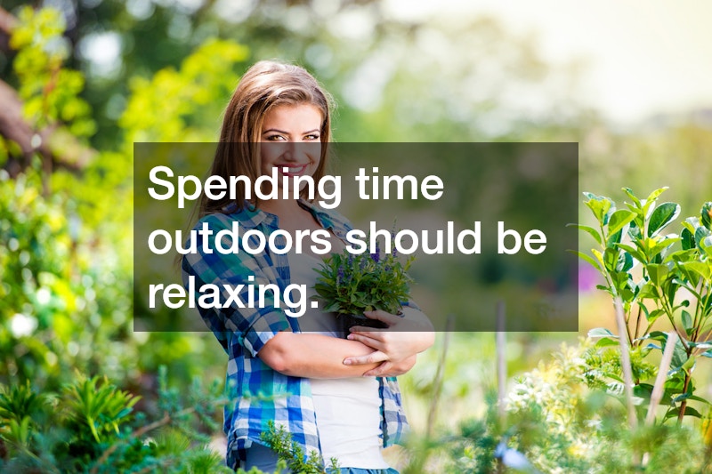 Spending time outdoors should be relaxing.