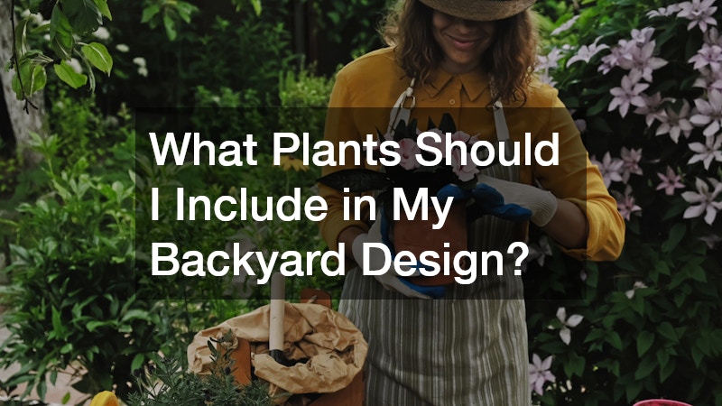 What Plants Should I Include in My Backyard Design?