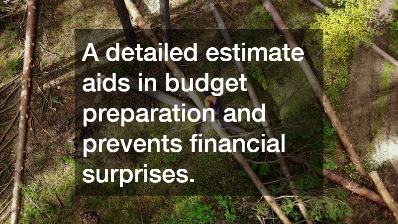 A detailed estimate aids in budget preparation and prevents financial surprises.