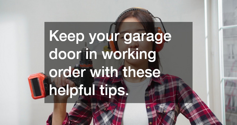 Keep your garage door in working order with these helpful tips.
