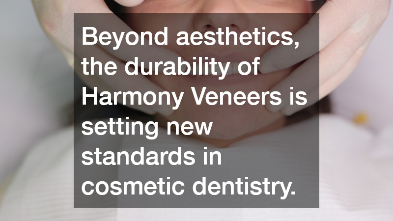 Beyond aesthetics, the durability of Harmony Veneers is setting new standards in cosmetic dentistry.