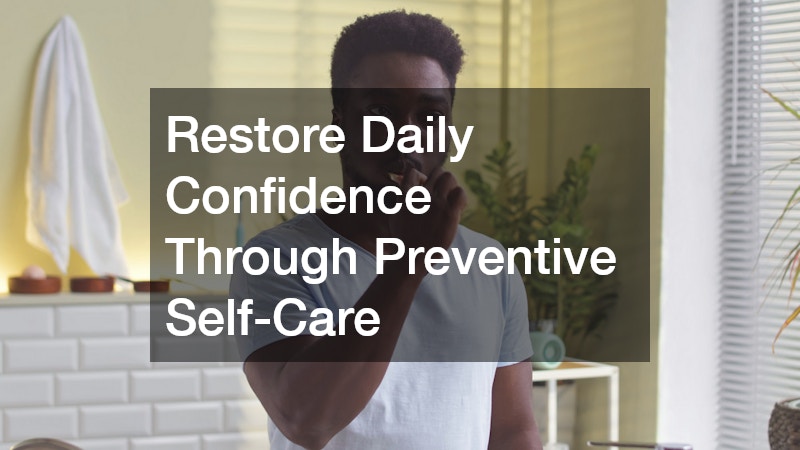 Restore Daily Confidence Through Preventive Self-Care