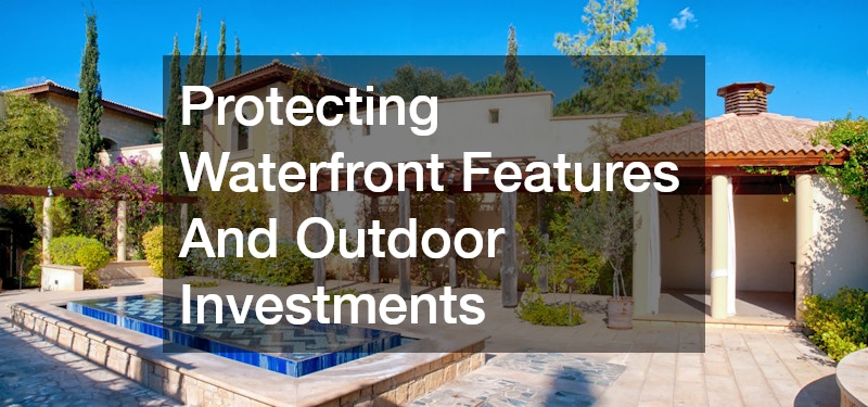 Protecting Waterfront Features And Outdoor Investments