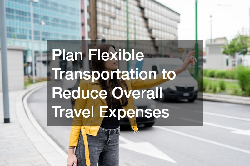 Plan Flexible Transportation to Reduce Overall Travel Expenses