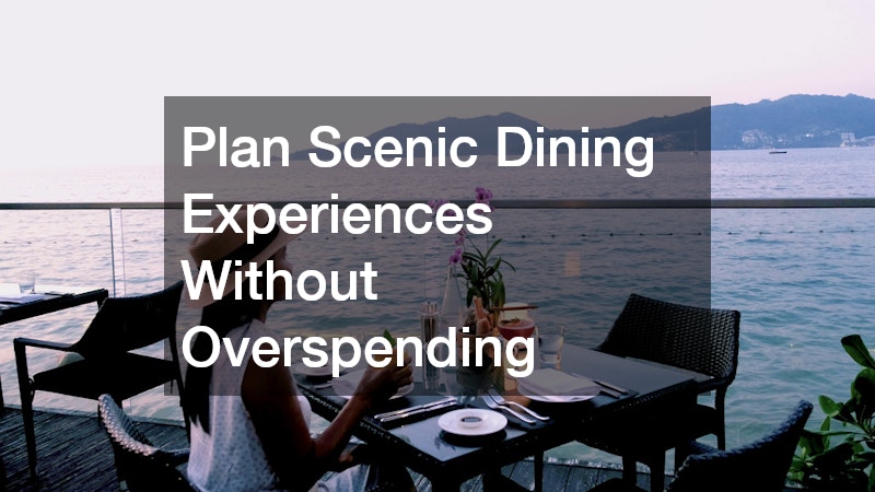 Plan Scenic Dining Experiences Without Overspending