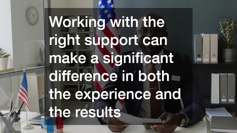 Working with the right support can make a significant difference in both the experience and the results