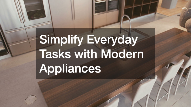 Simplify Everyday Tasks with Modern Appliances