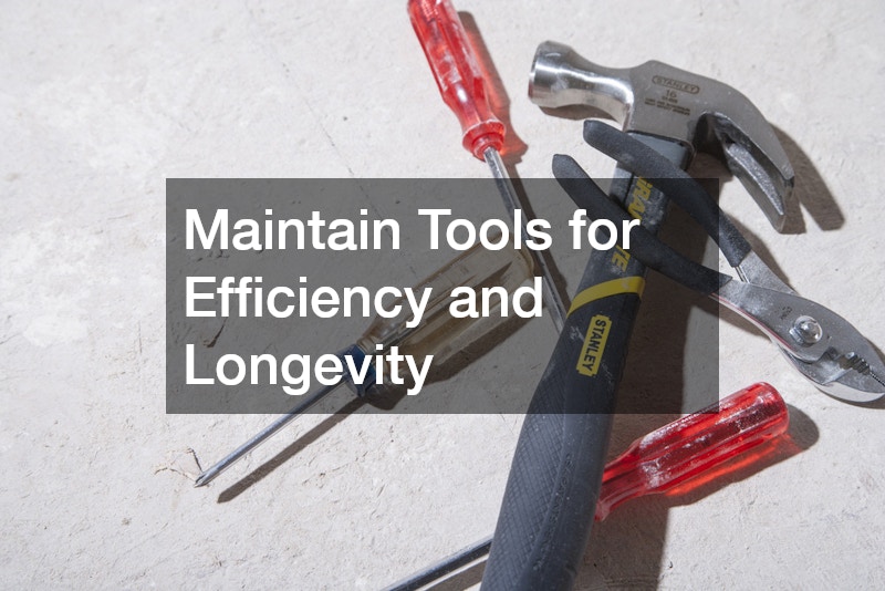 Maintain Tools for Efficiency and Longevity
