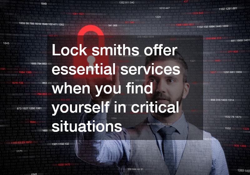 Lock smiths offer essential services when you find yourself in critical situations