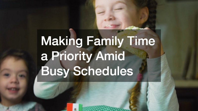 Making Family Time a Priority Amid Busy Schedules